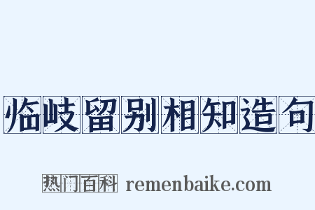 临岐留别相知造句是什么意思的图片